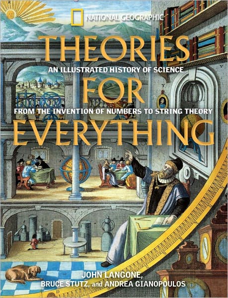 Theories for Everything: An Illustrated History of Science from the Invention of Numbers to String Theory