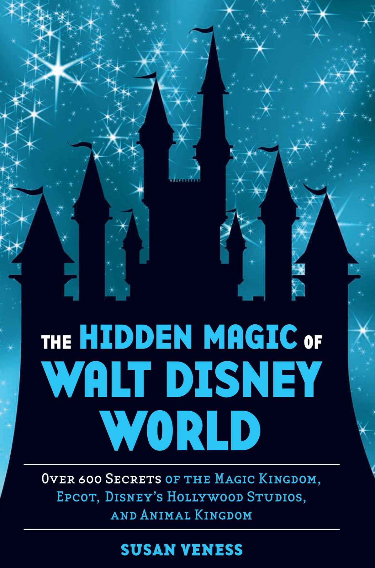 The Hidden Magic of Walt Disney World: Over 600 Secrets of the Magic Kingdom, Epcot, Disney's Hollywood Studios, and Animal Kingdom