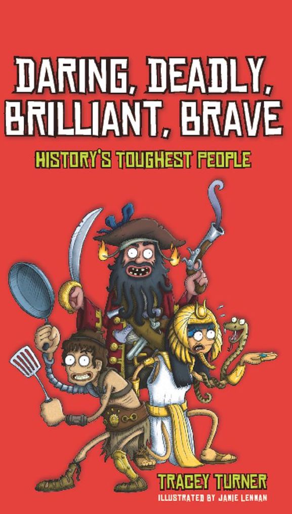 Daring, Deadly. Brilliant, Brave: History's Toughest People