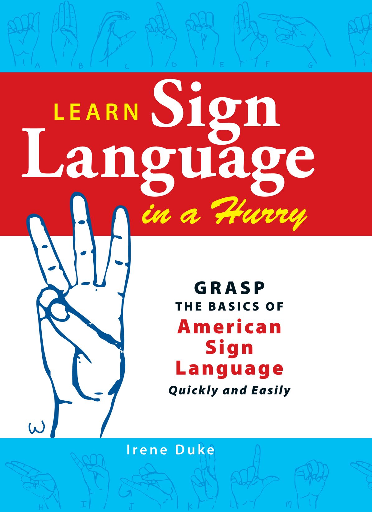 Learn Sign Language in a Hurry: Grasp the Basics of American Sign Language Quickly and Easily