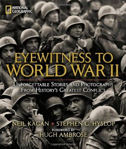 Eyewitness to World War II: Unforgettable Stories and Photographs From History's Greatest Conflict