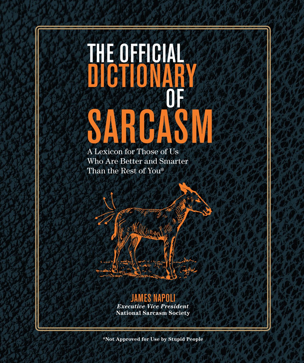 The Official Dictionary of Sarcasm: A Lexicon for Those of Us Who Are Better and Smarter Than the Rest of You