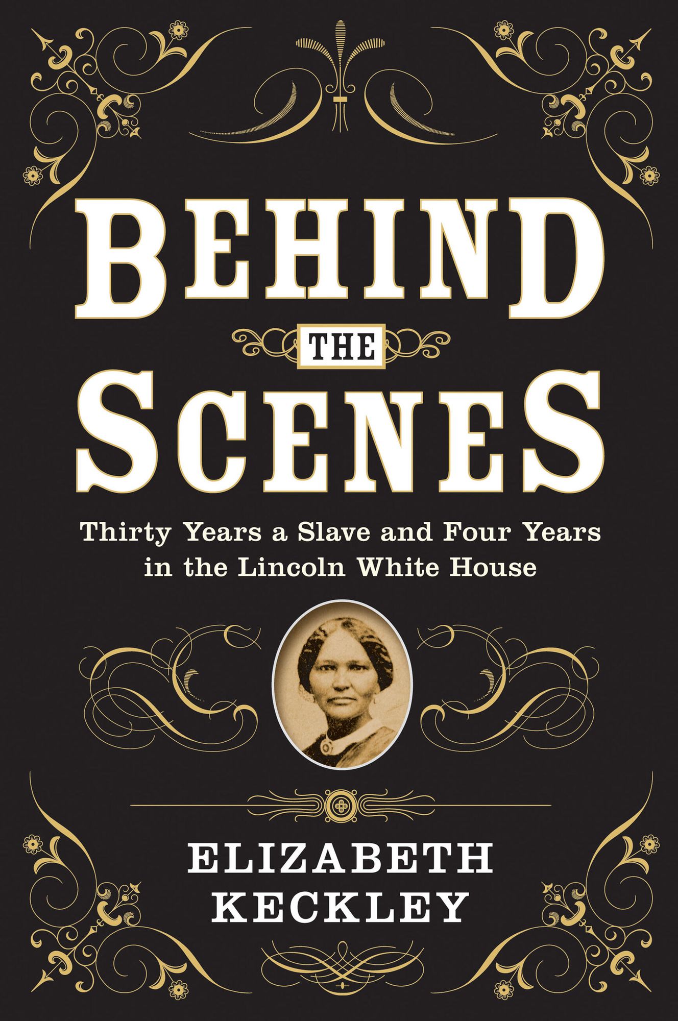 Behind the Scenes: Thirty Years a Slave and Four Years in the Lincoln White House