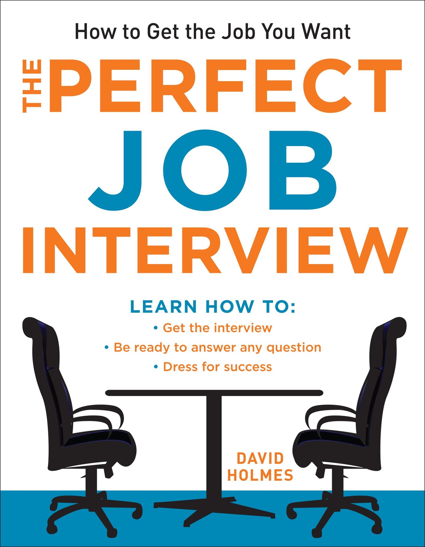 The Perfect Job Interview: How to Get the Job You Want
