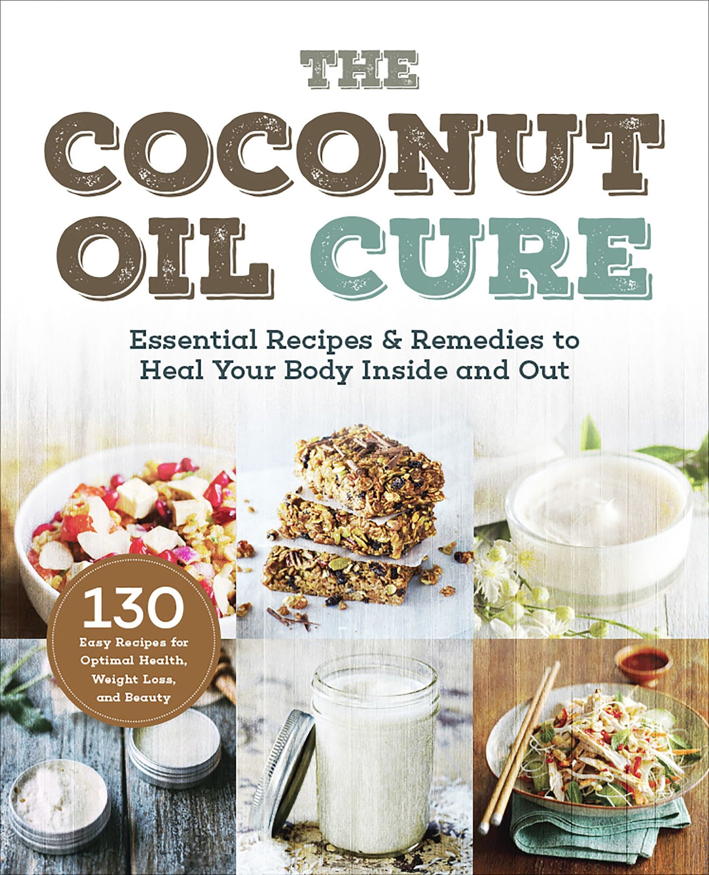 The Coconut Oil Cure: Essential Recipes and Remedies to Heal Your Body Inside and Out