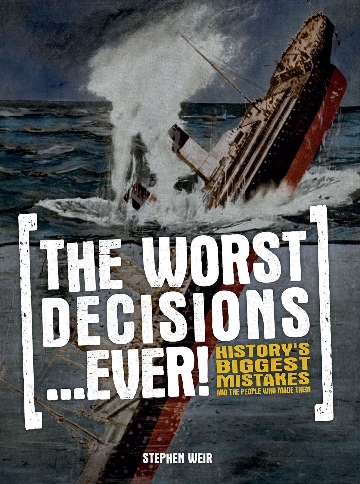 The Worst Decisions Ever!: History's Biggest Mistakes and the People Who Made Them