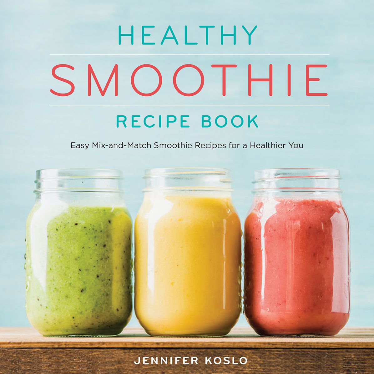 Healthy Smoothie Recipe Book: Easy Mix-and-Match Smoothie Recipes for a Healthier You