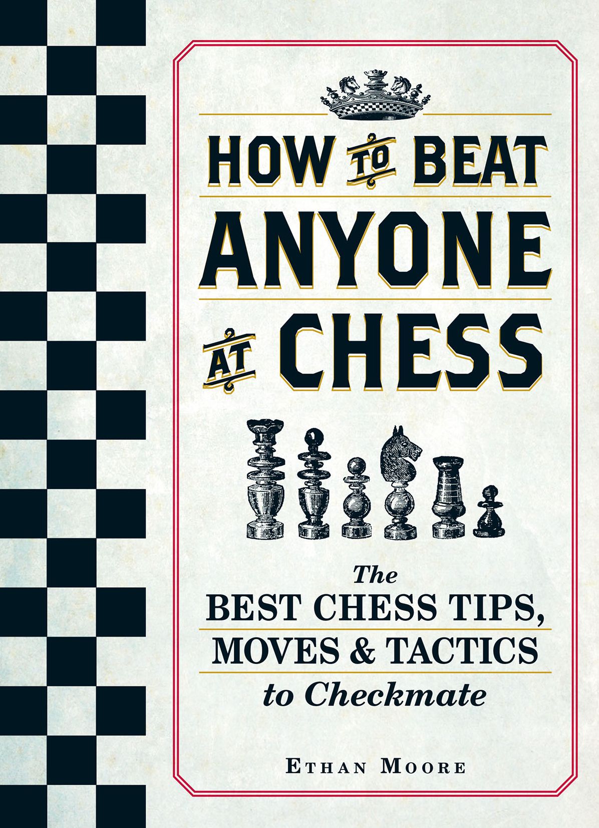 How to Beat Anyone at Chess: The Best Chess Tips, Moves & Tactics to Checkmate