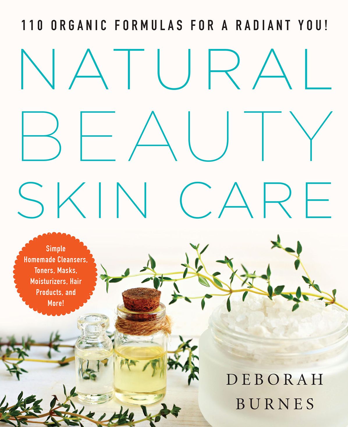 Natural Beauty Skin Care: 110 Organic Formulas for a Radiant You!