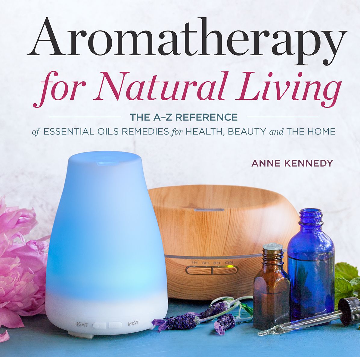 Aromatherapy for Natural Living: The A-Z Reference of Essential Oil Remedies for Health, Beauty, and the Home