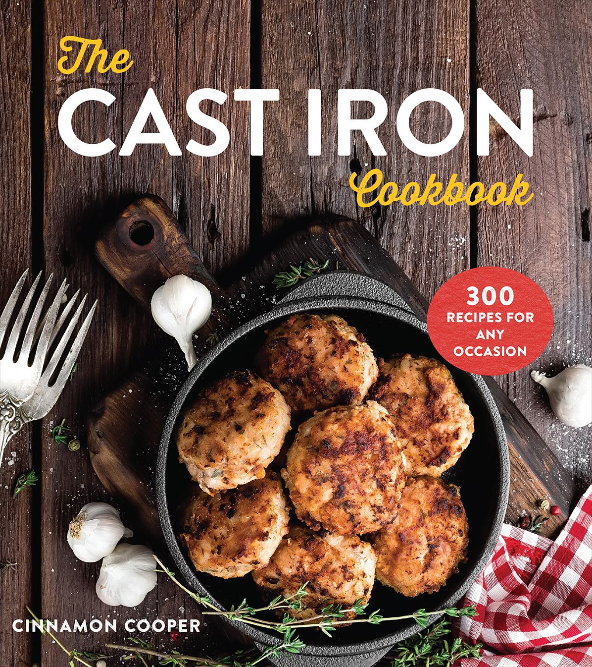 The Cast Iron Cookbook: 300 Recipes for Any Occasion