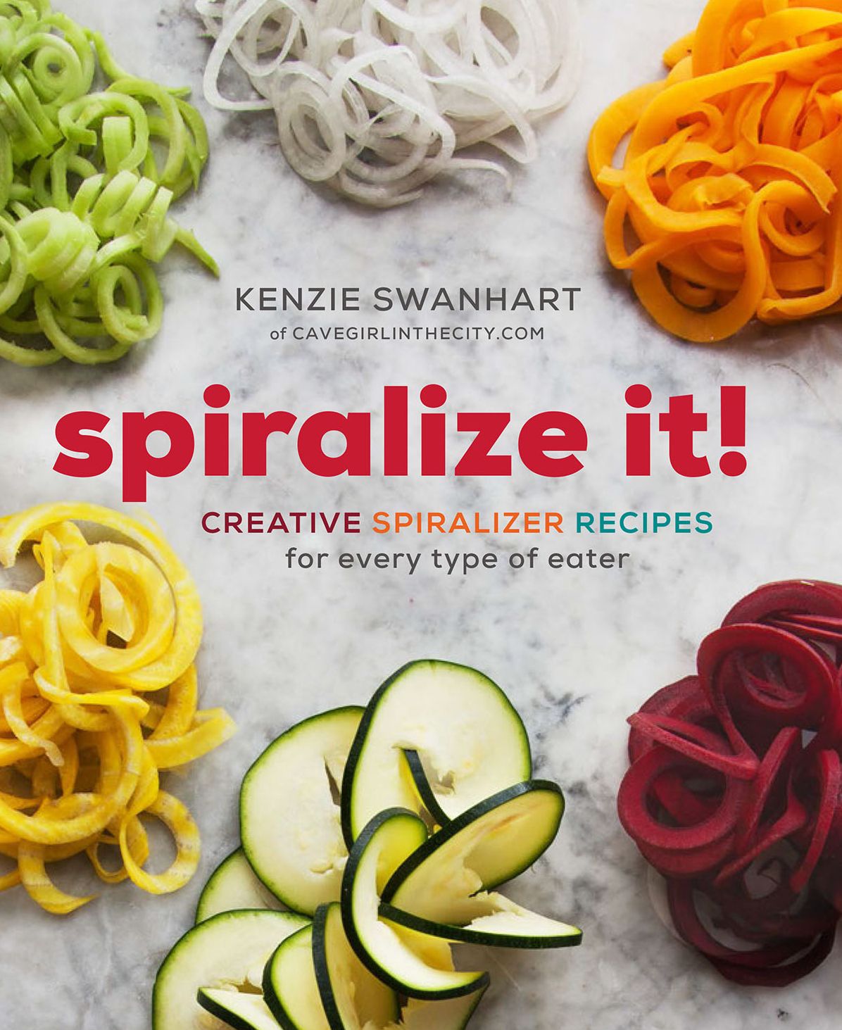 Spiralize It!: Creative Spiralizer Recipes for Every Type of Eater