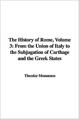 The History of Rome, Volume 3: From the Union of Italy to the Subjugation of Carthage and the Greek States