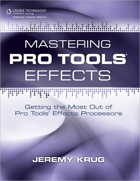 Mastering Pro Tools Effects: Getting the Most Out of Pro Tools' Effects Processors
