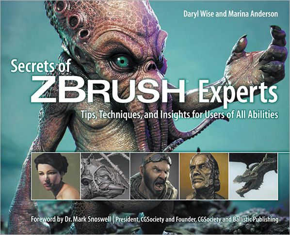 Secrets of ZBrush Experts: Tips, Techniques, and Insights for Users of All Abilities