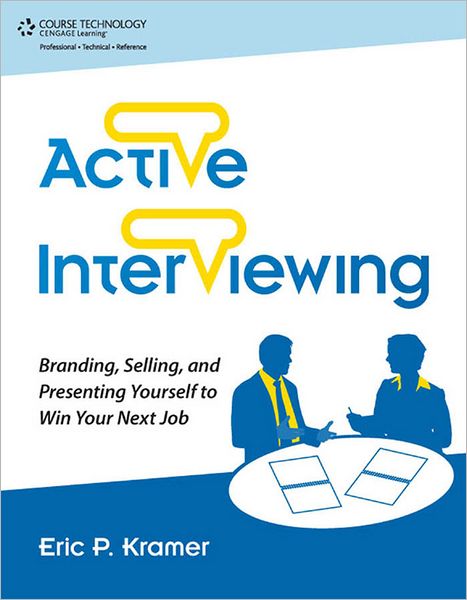 Active Interviewing: Branding, Selling, and Presenting Yourself to Win Your Next Job