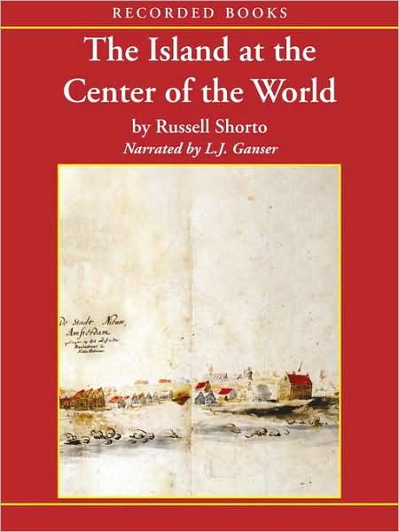 The Island at the Center of the World: The Epic Story of Dutch Manhattan and the Forgotten Colony That Shaped America