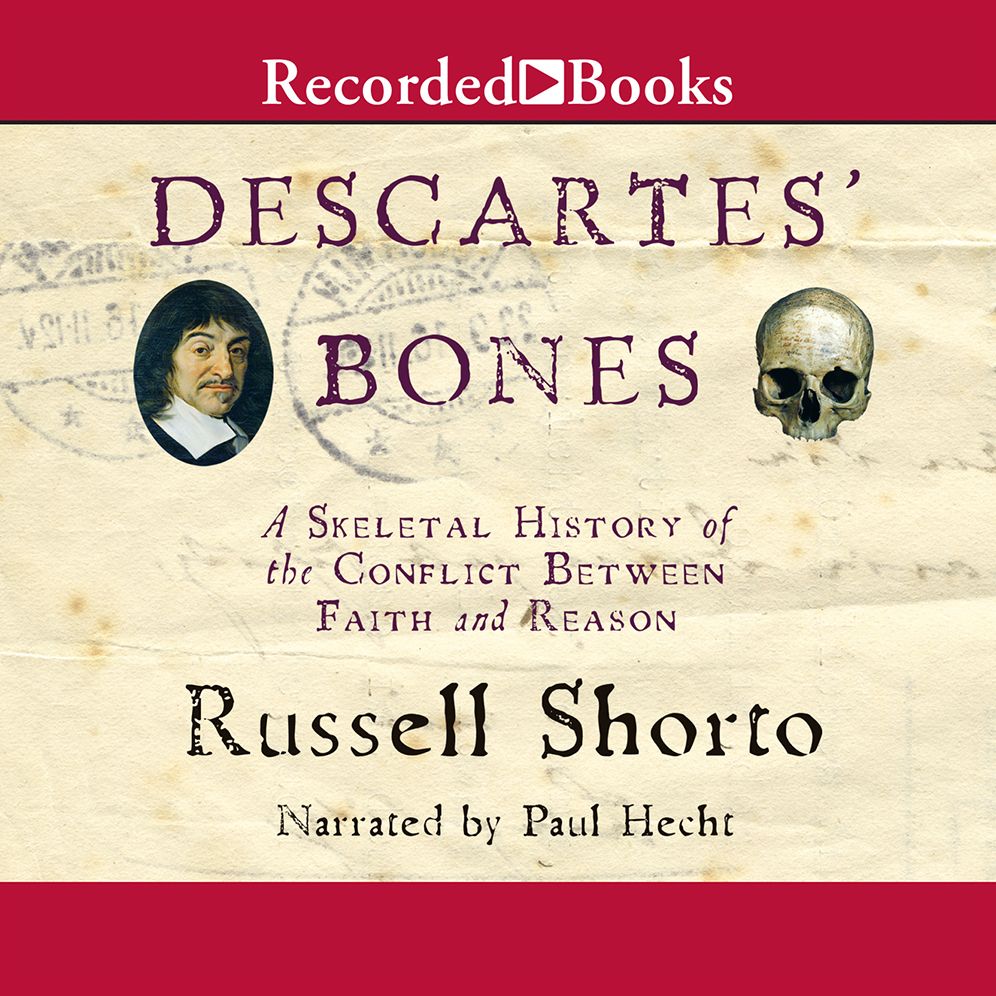 Descartes' Bones: A Skeletal History of the Conflict between Faith and Reason