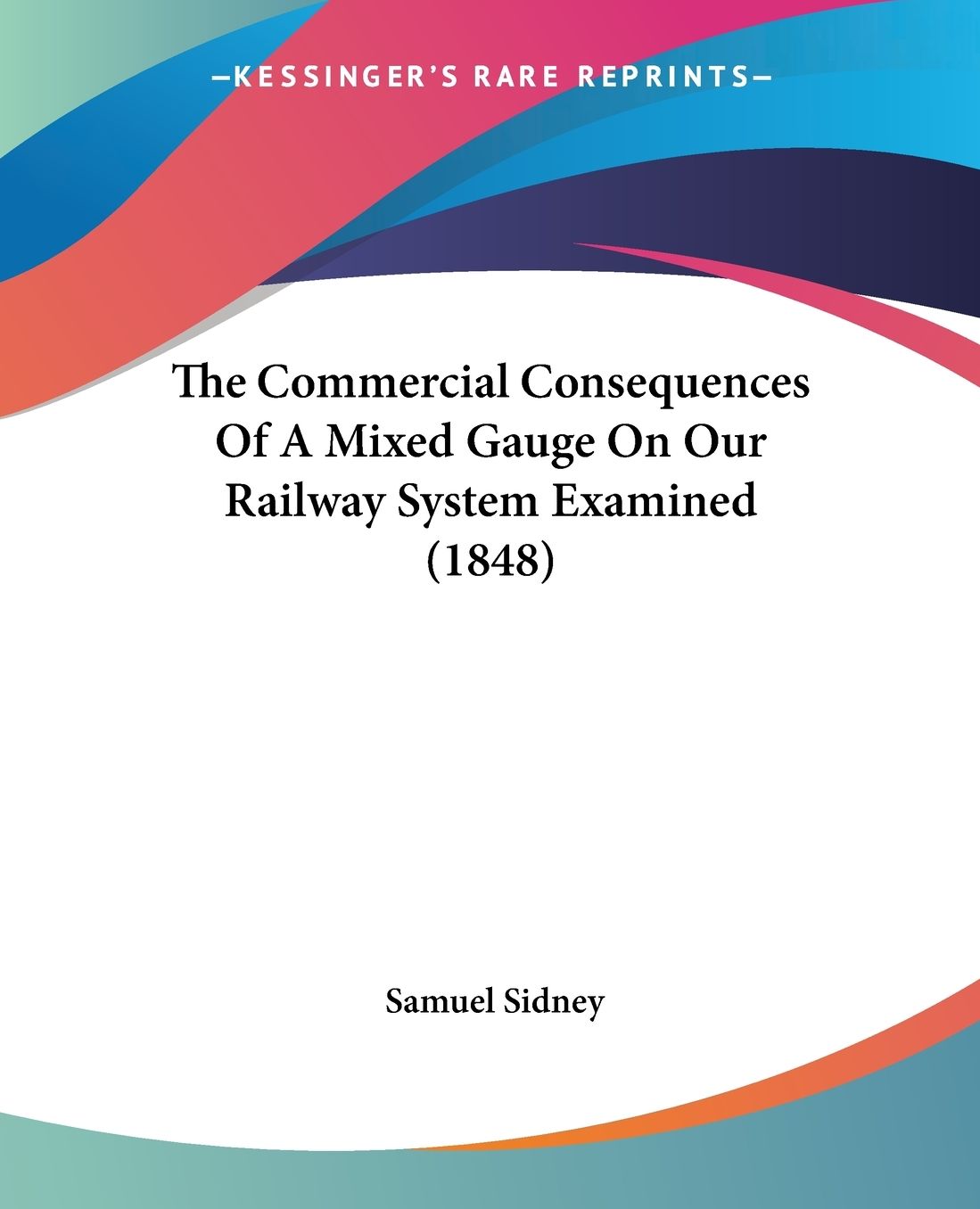 The Commercial Consequences of a Mixed Gauge on Our Railway System Examined (1848)