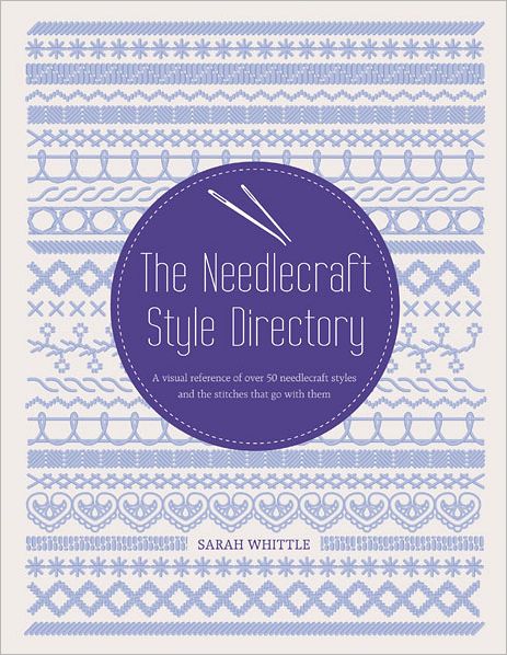 The Needlecraft Style Directory: A Visual Reference of Over 50 Needlecraft Styles and the Stitches That Go With Them