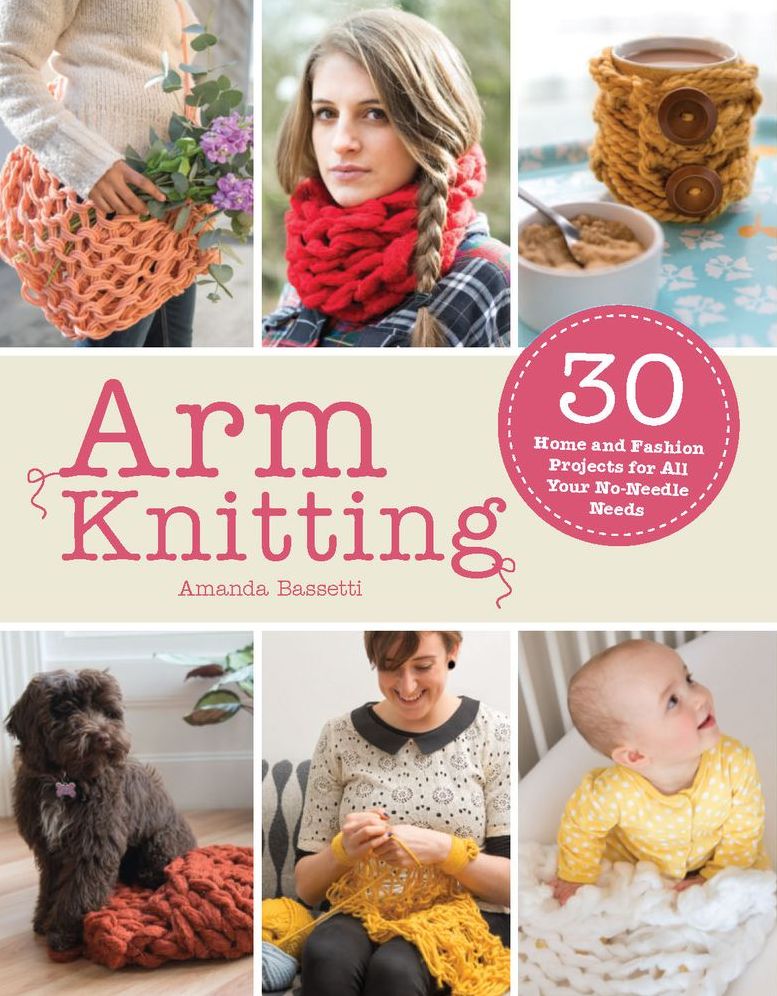 Arm Knitting: 30 home and fashion projects for all your no-needle needs