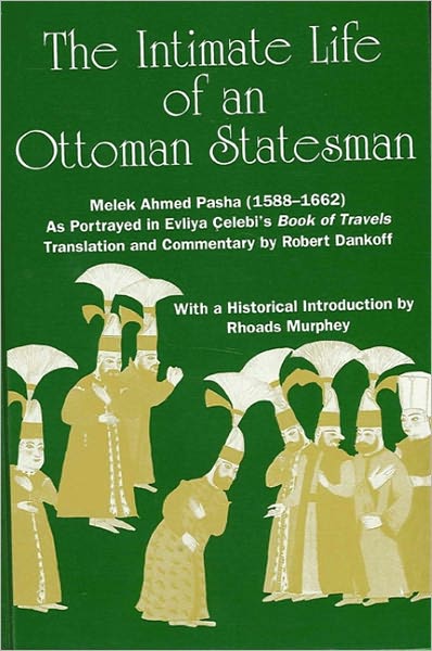 Intimate Life of an Ottoman Statesman, Melek Ahmed Pasha (1588-1662), The
