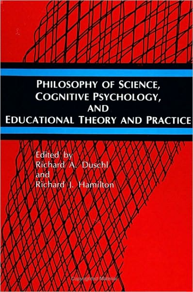 Philosophy of Science, Cognitive Psychology, and Educational Theory and Practice
