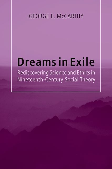 Dreams in Exile: Rediscovering Science and Ethics in Nineteenth-Century Social Theory