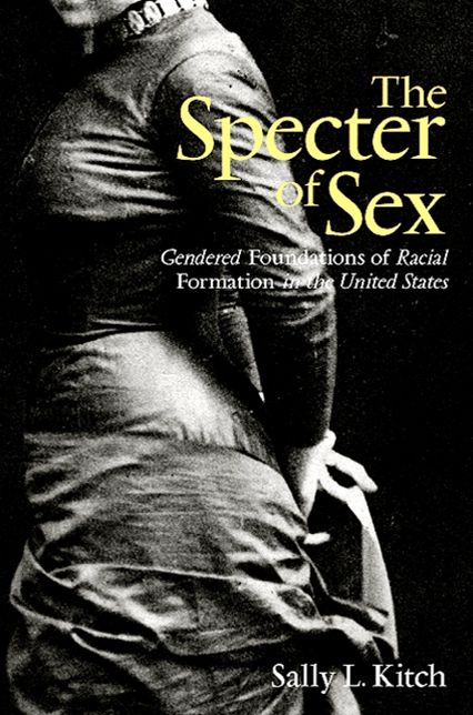 Specter of Sex, The: Gendered Foundations of Racial Formation in the United States