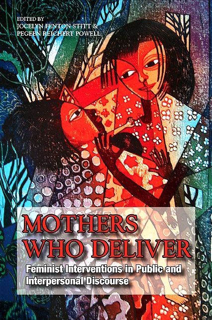 Mothers Who Deliver: Feminist Interventions in Public and Interpersonal Discourse
