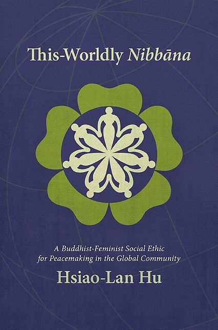 This-Worldly Nibbana: A Buddhist-Feminist Social Ethic for Peacemaking in the Global Community