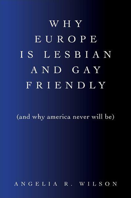 Why Europe Is Lesbian and Gay Friendly (and Why America Never Will Be)
