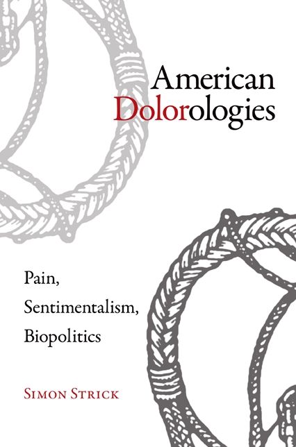 American Dolorologies: Pain, Sentimentalism, Biopolitics