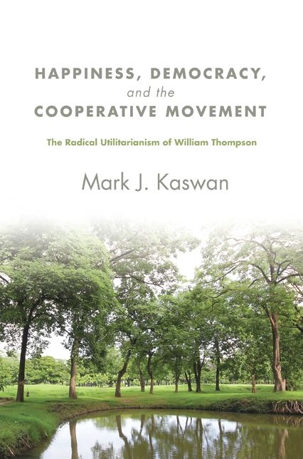 Happiness, Democracy, and the Cooperative Movement: The Radical Utilitarianism of William Thompson