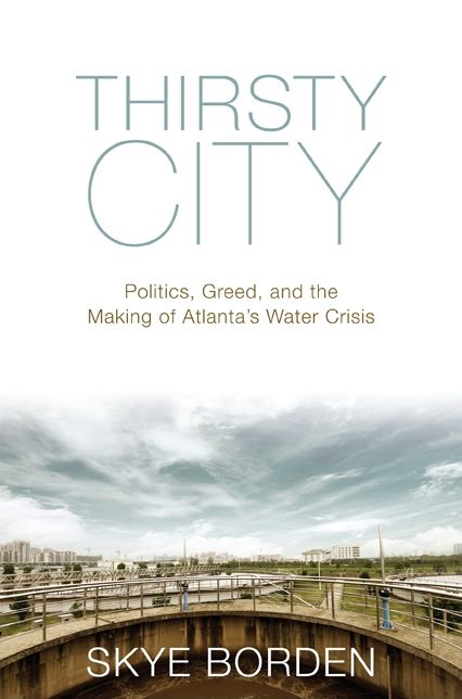 Thirsty City: Politics, Greed, and the Making of Atlanta's Water Crisis