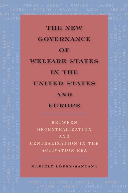 The New Governance of Welfare States in the United States and Europe: Between Decentralization and Centralization in the Activation Era