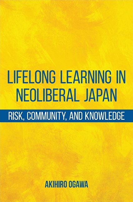Lifelong Learning in Neoliberal Japan: Risk, Community, and Knowledge