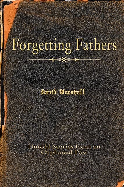Forgetting Fathers: Untold Stories from an Orphaned Past