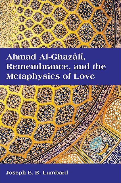 Ahmad al-Ghazali, Remembrance, and the Metaphysics of Love