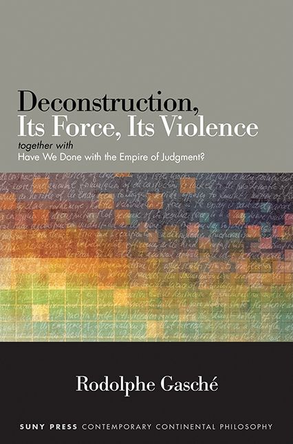 Deconstruction, Its Force, Its Violence: together with "Have We Done with the Empire of Judgment?"