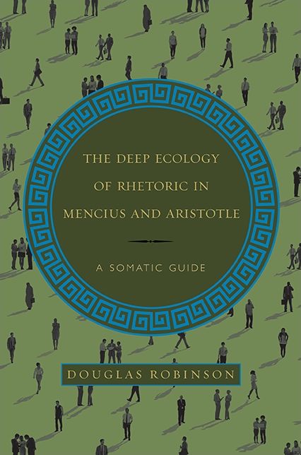 The Deep Ecology of Rhetoric in Mencius and Aristotle: A Somatic Guide