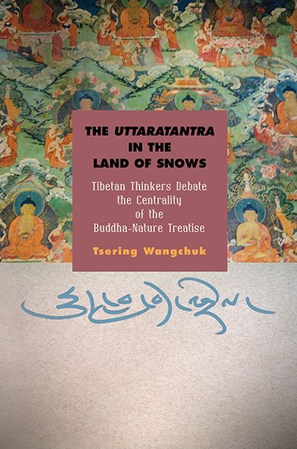 The Uttaratantra in the Land of Snows: Tibetan Thinkers Debate the Centrality of the Buddha-Nature Treatise