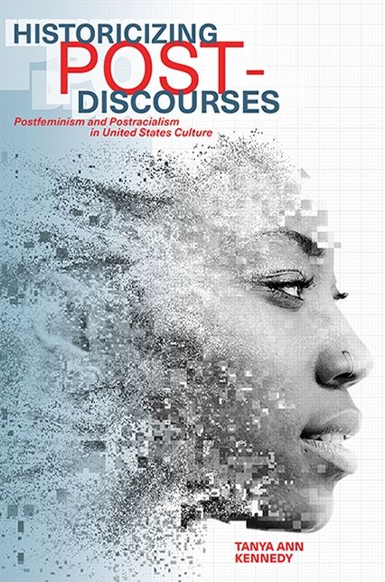 Historicizing Post-Discourses: Postfeminism and Postracialism in United States Culture