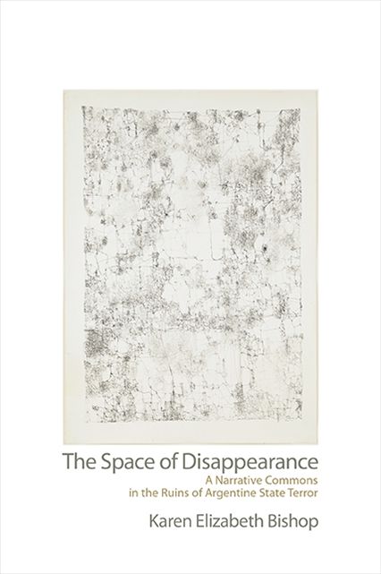 Space of Disappearance, The: A Narrative Commons in the Ruins of Argentine State Terror