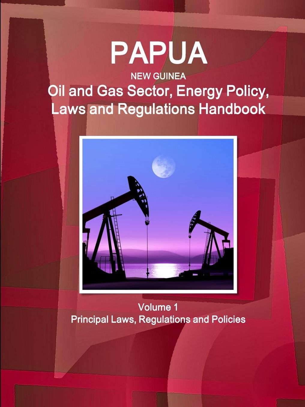 Papua New Guinea Oil and Gas Sector Energy Policy, Laws and Regulations Handbook