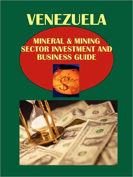 Venezuela Mineral & Mining Sector Investment And Business Guide