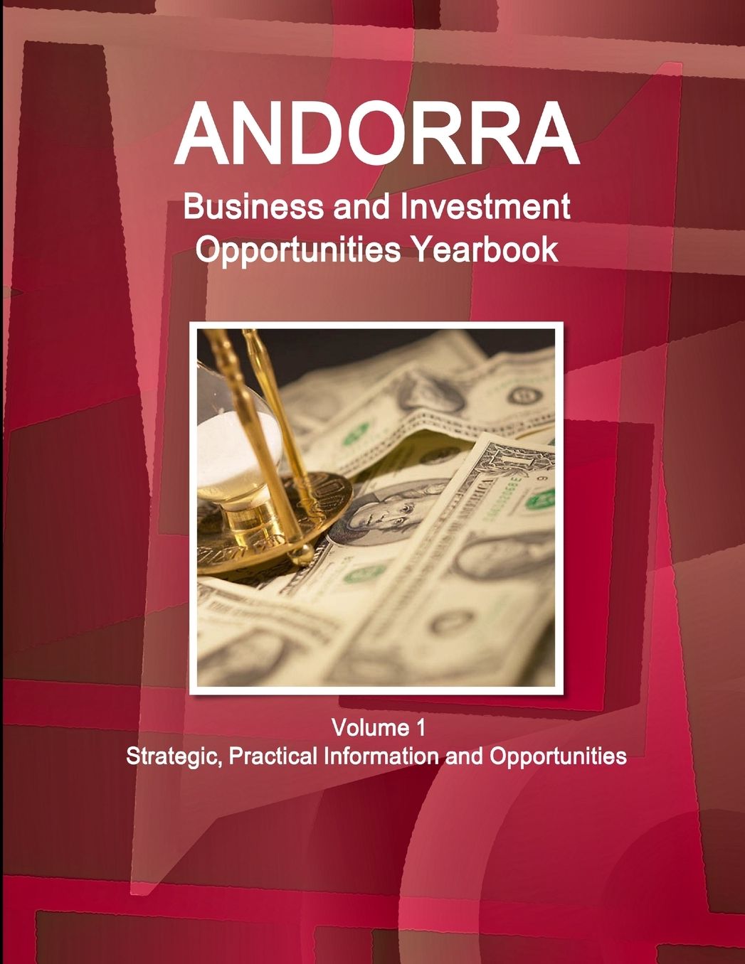 Andorra Business and Investment Opportunities Yearbook Volume 1 Strategic, Practical Information and Opportunities