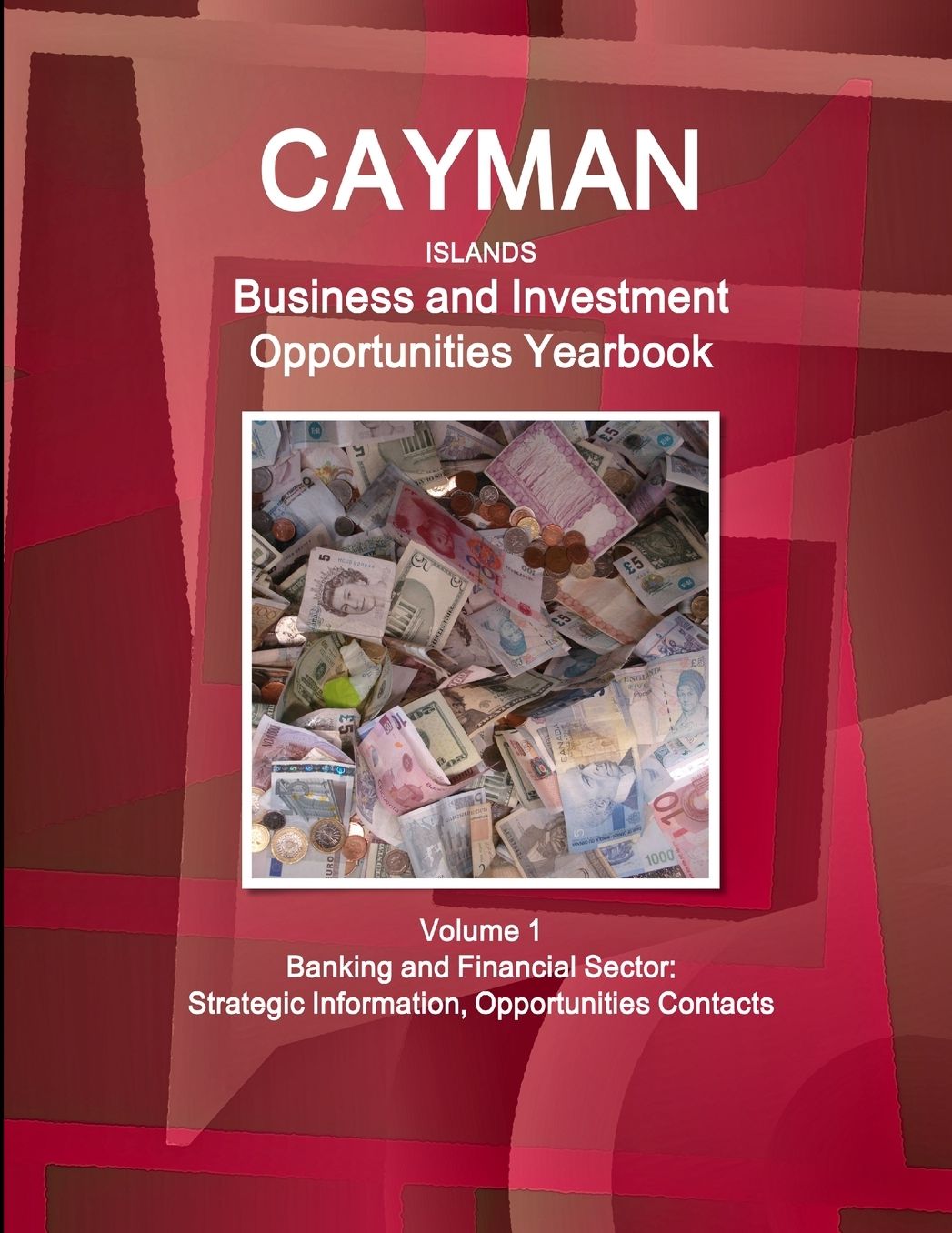 Cayman Islands Business and Investment Opportunities Yearbook Volume 1 Banking and Financial Sector: Strategic Information, Opportunities Contacts