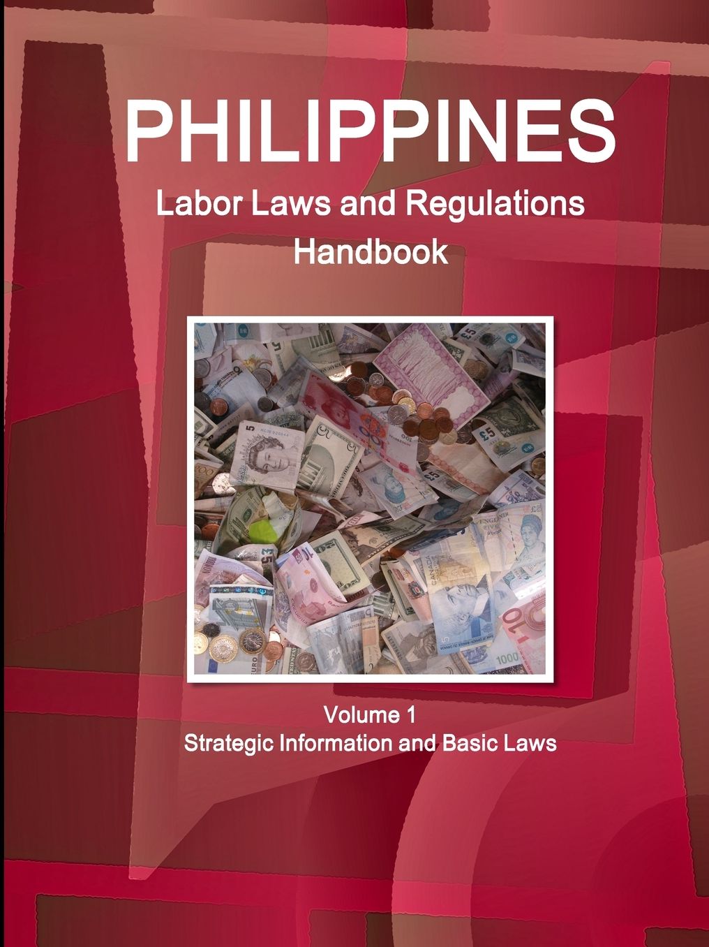 Philippines Labor Laws and Regulations Handbook Volume 1 Strategic Information and Basic Laws