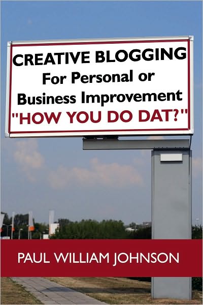 Creative Blogging: For Personal or Business Improvement "How You Do Dat?"